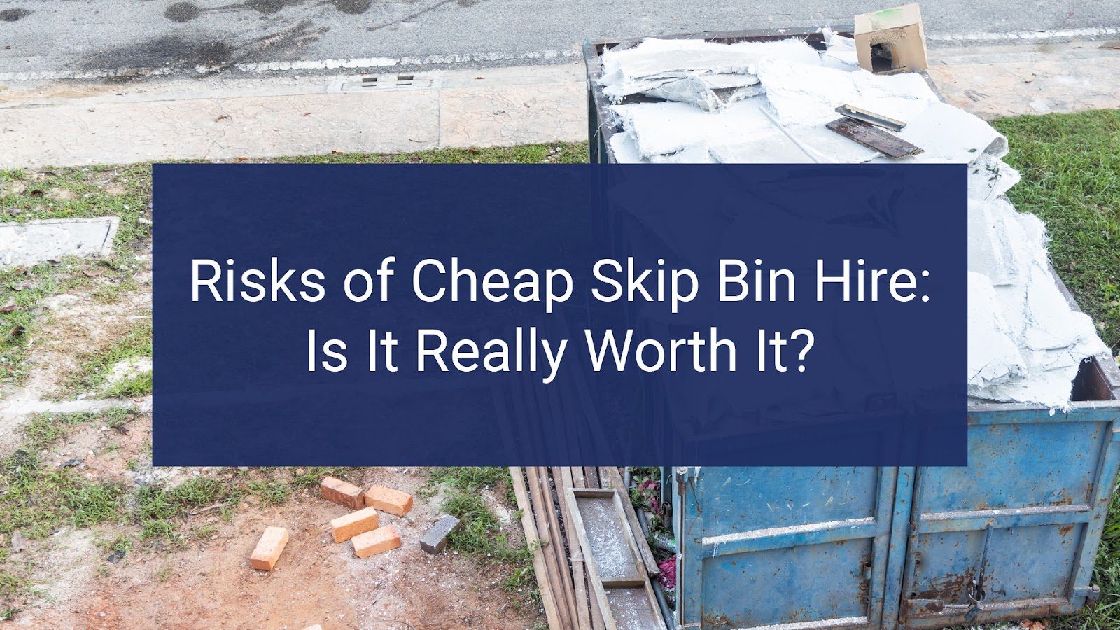 15 Risks of Cheap Skip Bin Hire: Is It Really Worth It? - G-Town Skips